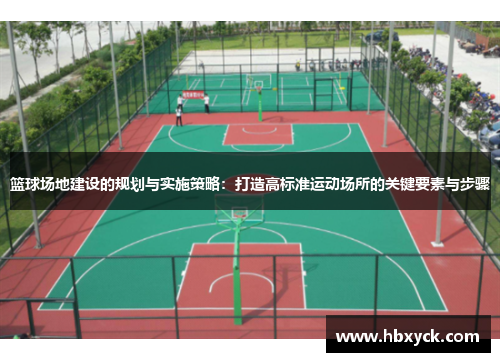 篮球场地建设的规划与实施策略：打造高标准运动场所的关键要素与步骤
