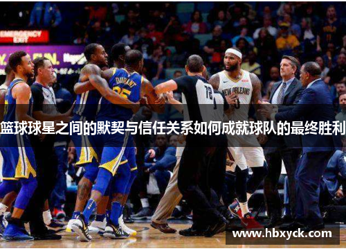篮球球星之间的默契与信任关系如何成就球队的最终胜利