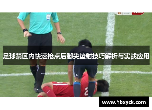 足球禁区内快速抢点后脚尖垫射技巧解析与实战应用