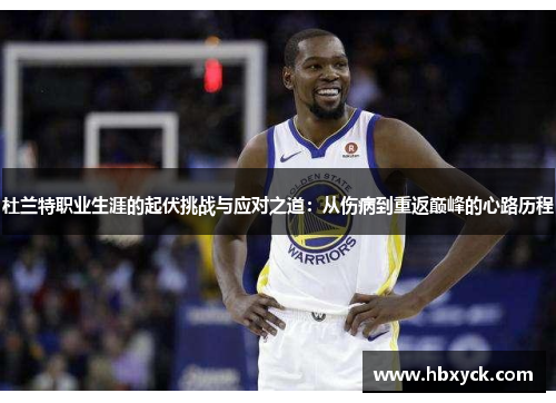 杜兰特职业生涯的起伏挑战与应对之道：从伤病到重返巅峰的心路历程