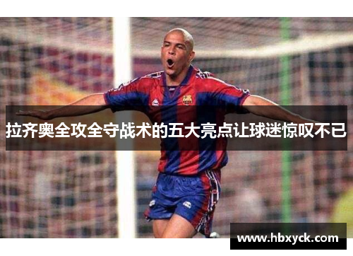 拉齐奥全攻全守战术的五大亮点让球迷惊叹不已