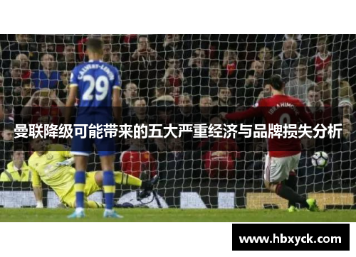 曼联降级可能带来的五大严重经济与品牌损失分析