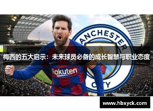 梅西的五大启示：未来球员必备的成长智慧与职业态度