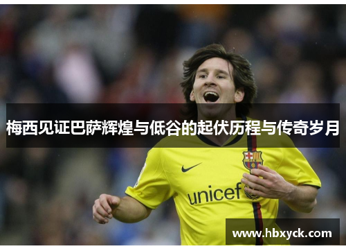 梅西见证巴萨辉煌与低谷的起伏历程与传奇岁月