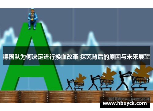 德国队为何决定进行换血改革 探究背后的原因与未来展望