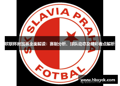 欧联杯附加赛全面解读：赛制分析、球队动态及精彩看点解析